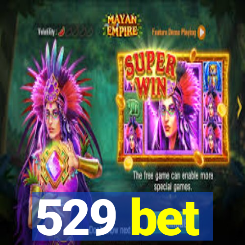 529 bet